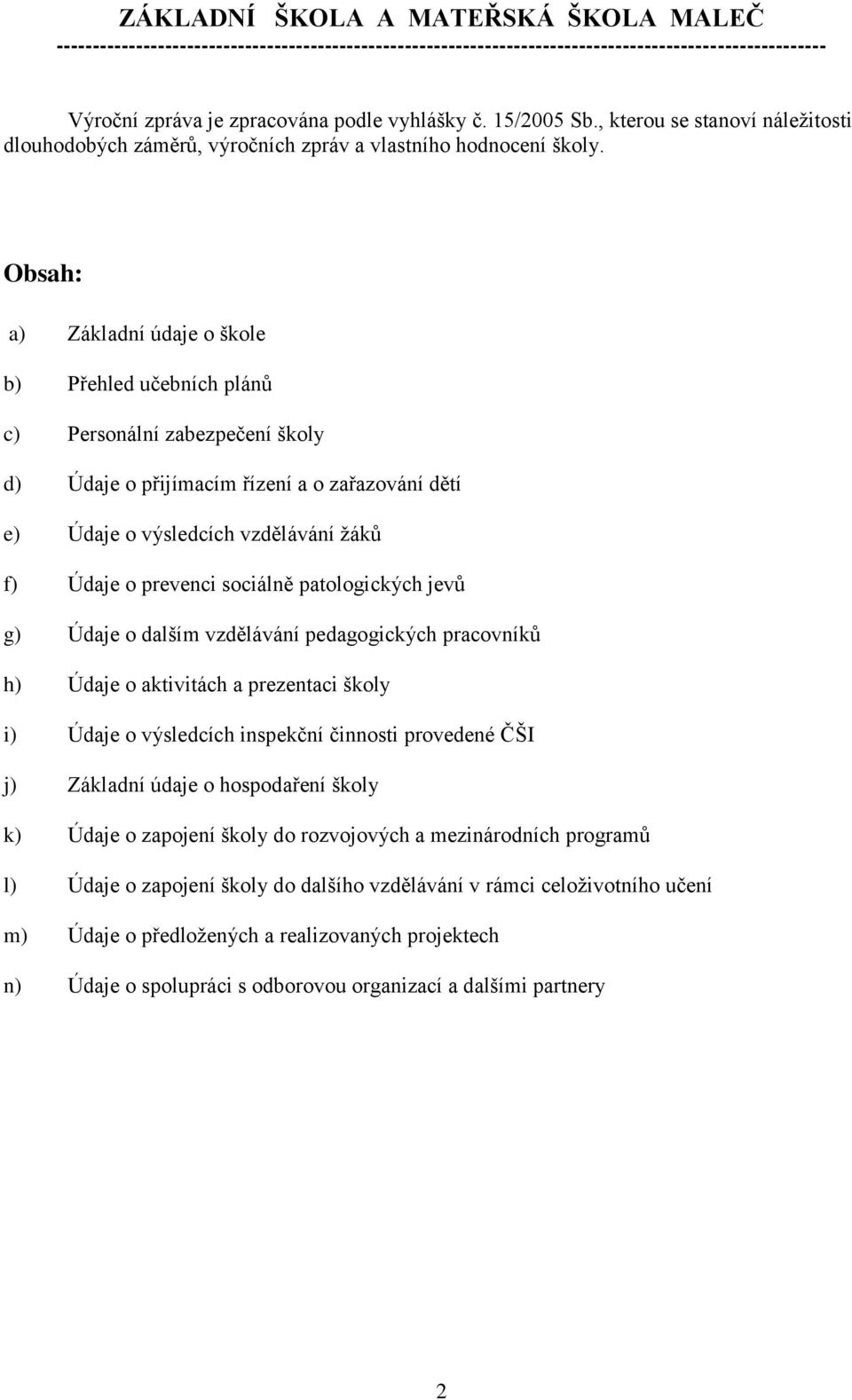 Obsah: a) Základní údaje o škole b) Přehled učebních plánů c) Personální zabezpečení školy d) Údaje o přijímacím řízení a o zařazování dětí e) Údaje o výsledcích vzdělávání ţáků f) Údaje o prevenci