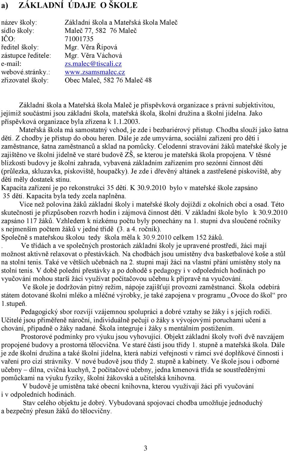 cz zřizovatel školy: Obec Maleč, 582 76 Maleč 48 Základní škola a Mateřská škola Maleč je příspěvková organizace s právní subjektivitou, jejímiţ součástmi jsou základní škola, mateřská škola, školní