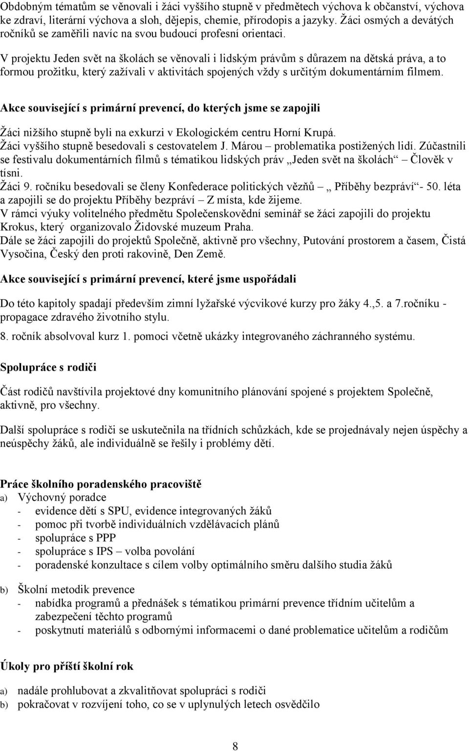 V projektu Jeden svět na školách se věnovali i lidským právům s důrazem na dětská práva, a to formou proţitku, který zaţívali v aktivitách spojených vţdy s určitým dokumentárním filmem.