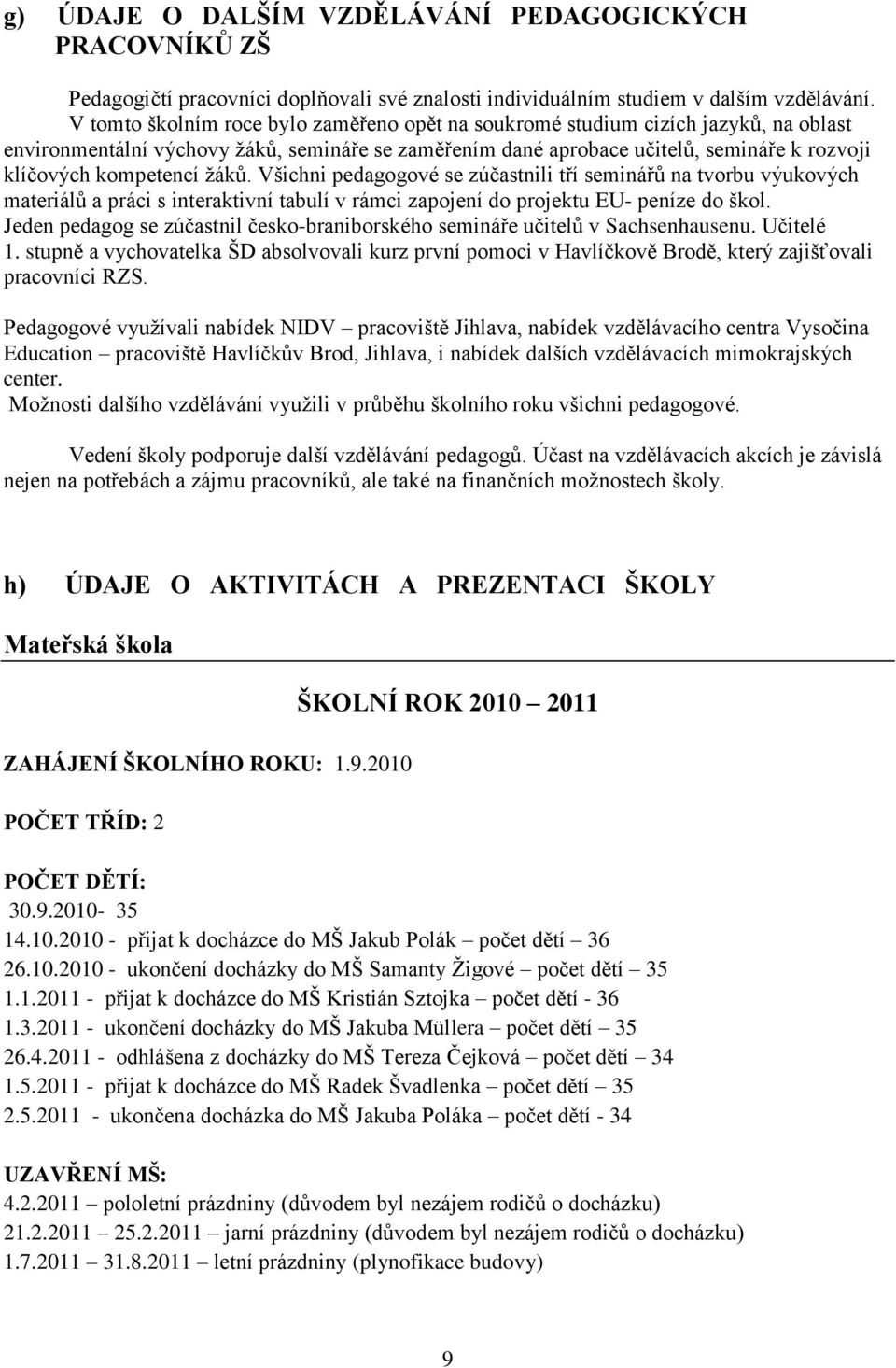 ţáků. Všichni pedagogové se zúčastnili tří seminářů na tvorbu výukových materiálů a práci s interaktivní tabulí v rámci zapojení do projektu EU- peníze do škol.