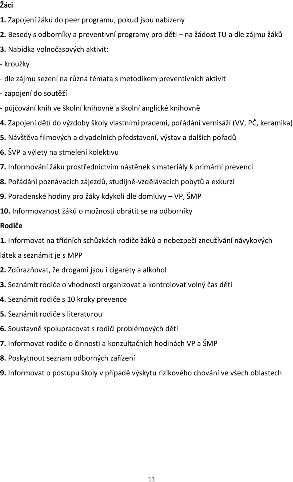 Zapojení dětí do výzdoby školy vlastními pracemi, pořádání vernisáží (VV, PČ, keramika) 5. Návštěva filmových a divadelních představení, výstav a dalších pořadů 6.