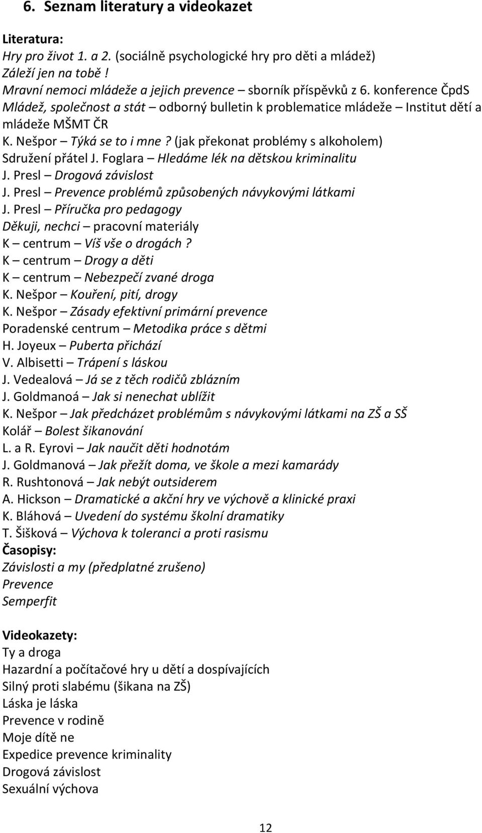 Foglara Hledáme lék na dětskou kriminalitu J. Presl Drogová závislost J. Presl Prevence problémů způsobených návykovými látkami J.