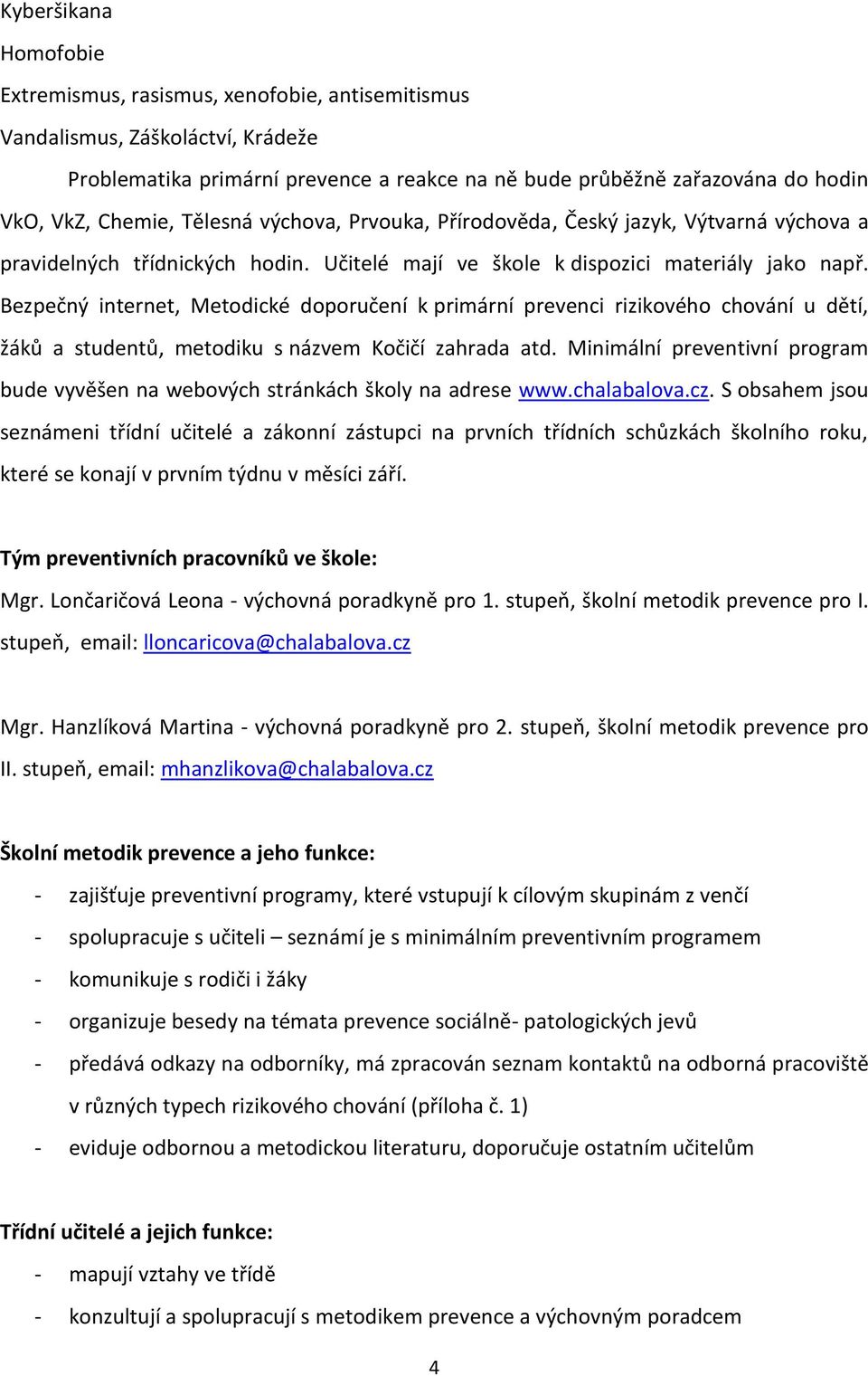 Bezpečný internet, Metodické doporučení k primární prevenci rizikového chování u dětí, žáků a studentů, metodiku s názvem Kočičí zahrada atd.