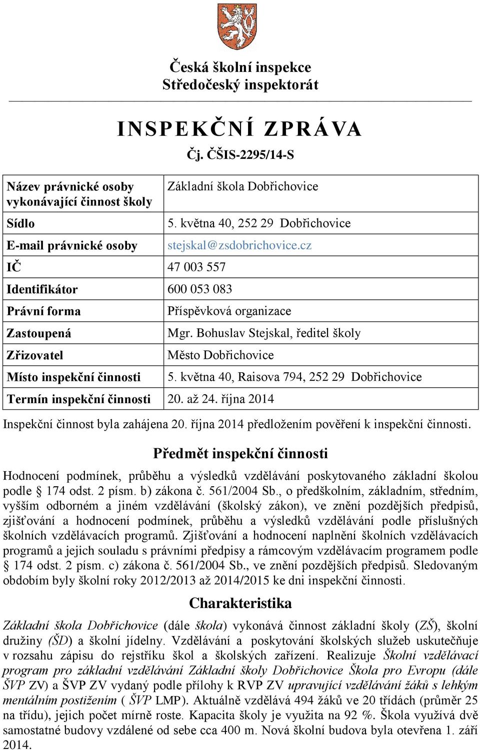 Bohuslav Stejskal, ředitel školy Město Dobřichovice Termín inspekční činnosti 20. až 24. října 2014 5. května 40, Raisova 794, 252 29 Dobřichovice Inspekční činnost byla zahájena 20.