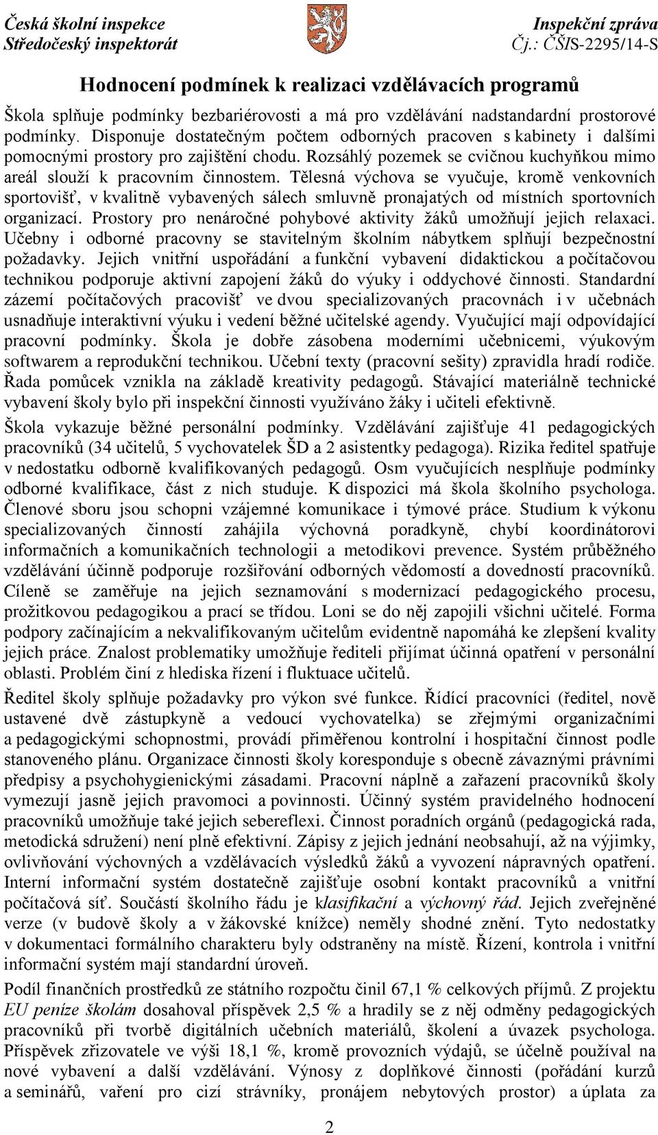 Tělesná výchova se vyučuje, kromě venkovních sportovišť, v kvalitně vybavených sálech smluvně pronajatých od místních sportovních organizací.