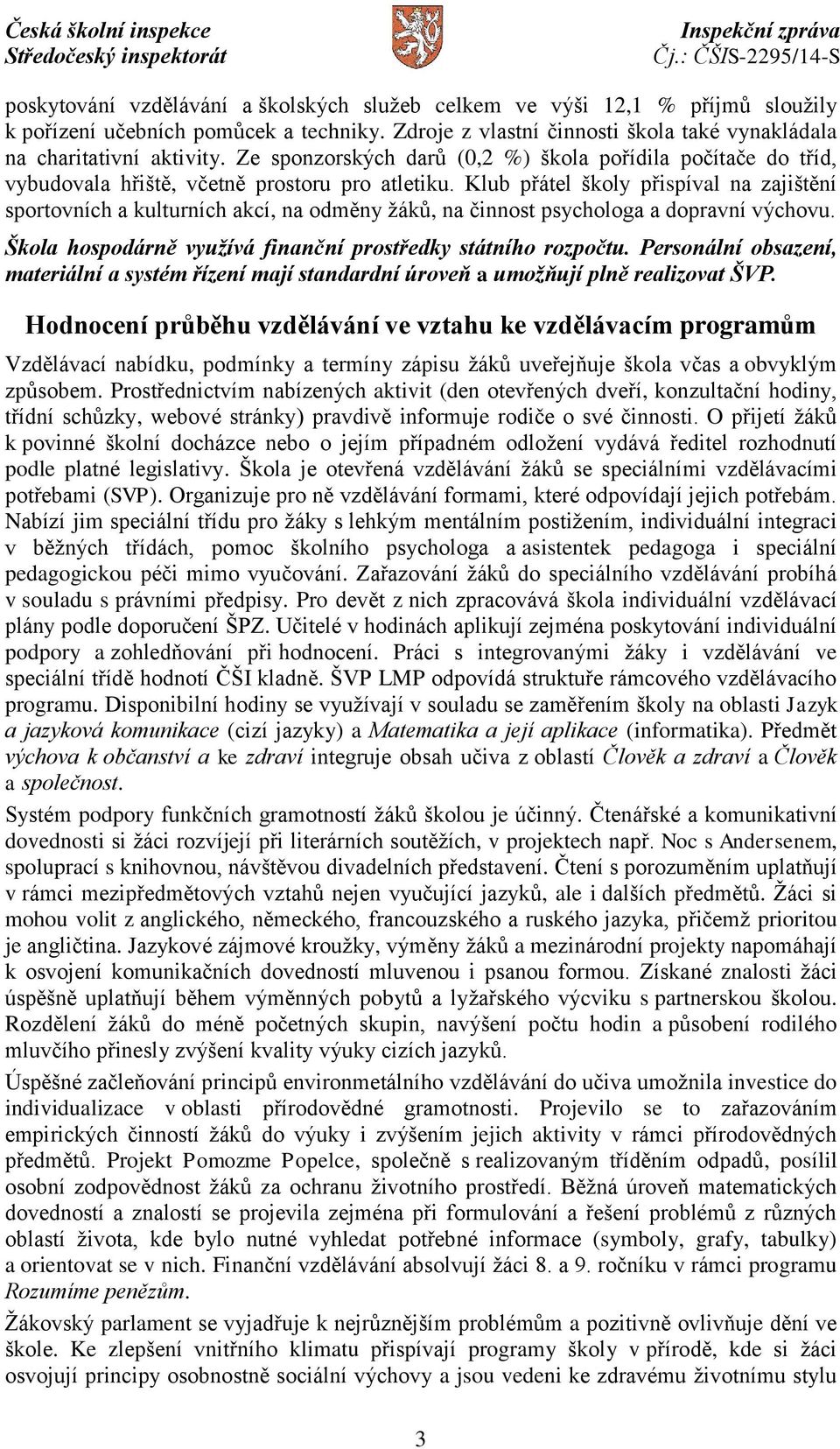 Klub přátel školy přispíval na zajištění sportovních a kulturních akcí, na odměny žáků, na činnost psychologa a dopravní výchovu. Škola hospodárně využívá finanční prostředky státního rozpočtu.