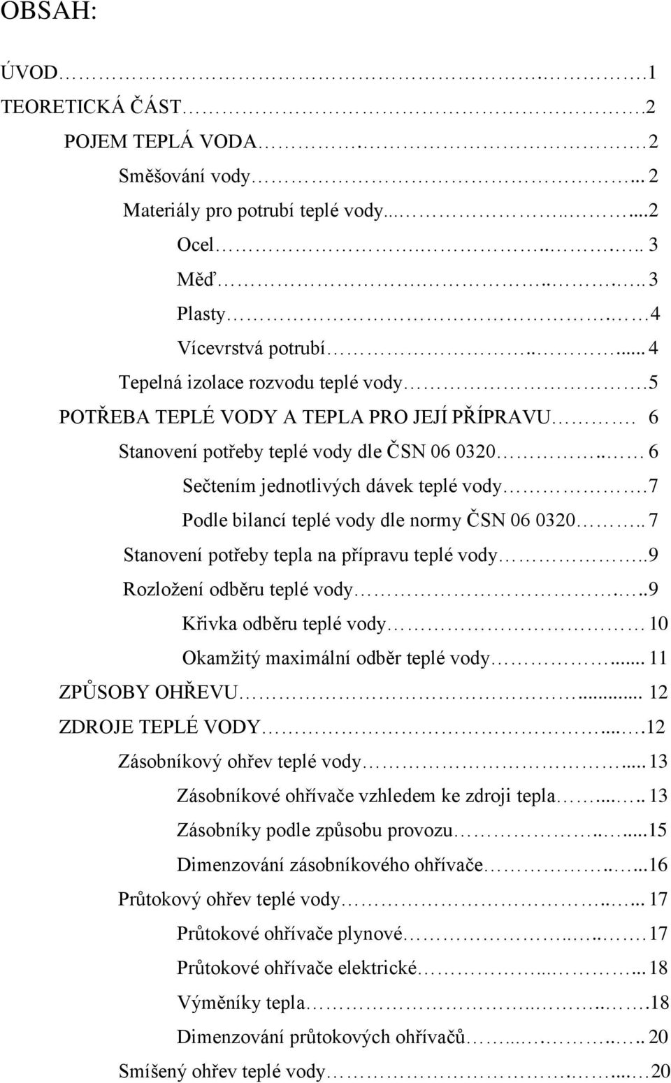 7 Podle bilancí teplé vody dle normy ČSN 06 0320.. 7 Stanovení potřeby tepla na přípravu teplé vody.. 9 Rozložení odběru teplé vody... 9 Křivka odběru teplé vody 10 Okamžitý maximální odběr teplé vody.