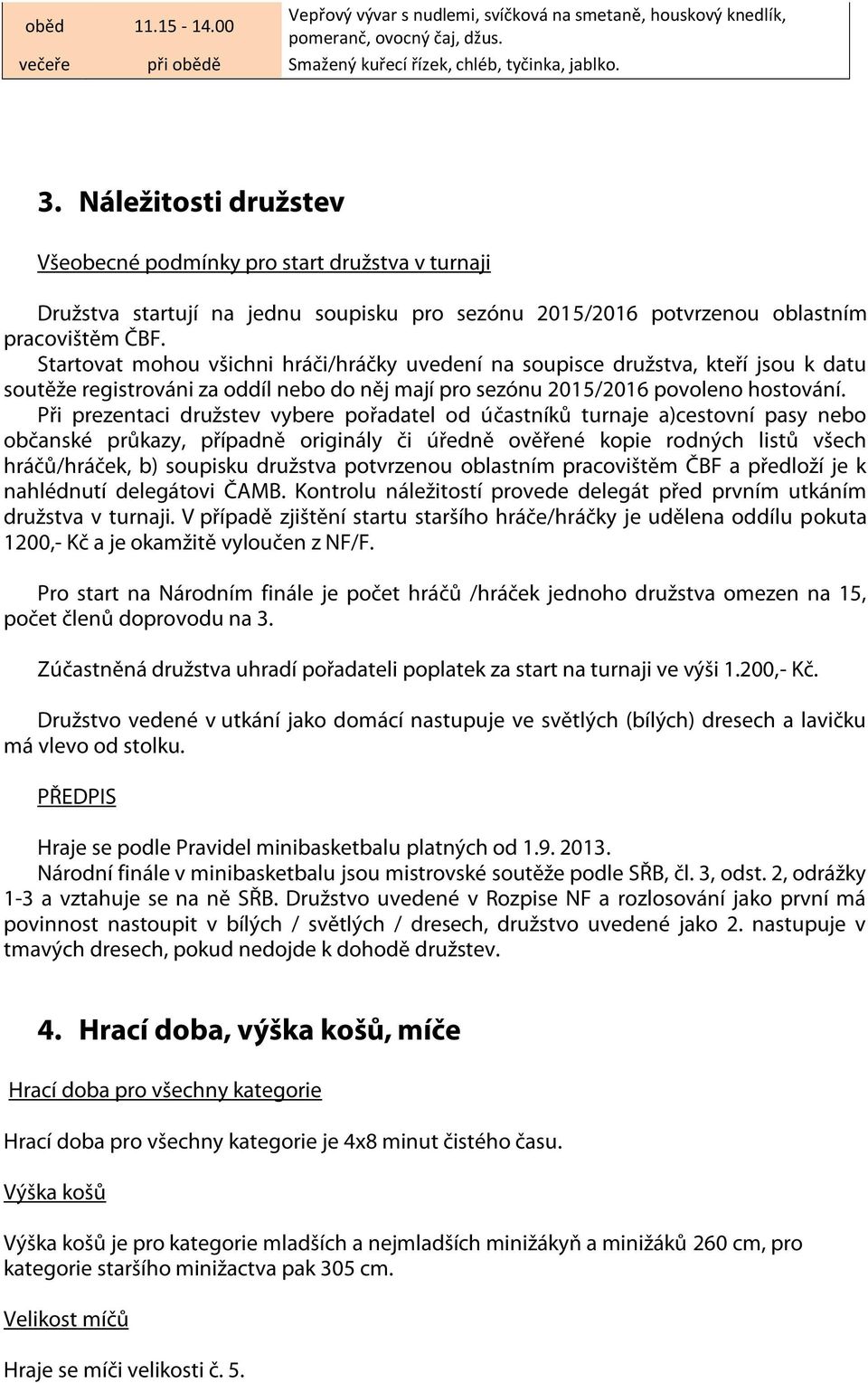 Startovat mohou všichni hráči/hráčky uvedení na soupisce družstva, kteří jsou k datu soutěže registrováni za oddíl nebo do něj mají pro sezónu 2015/2016 povoleno hostování.