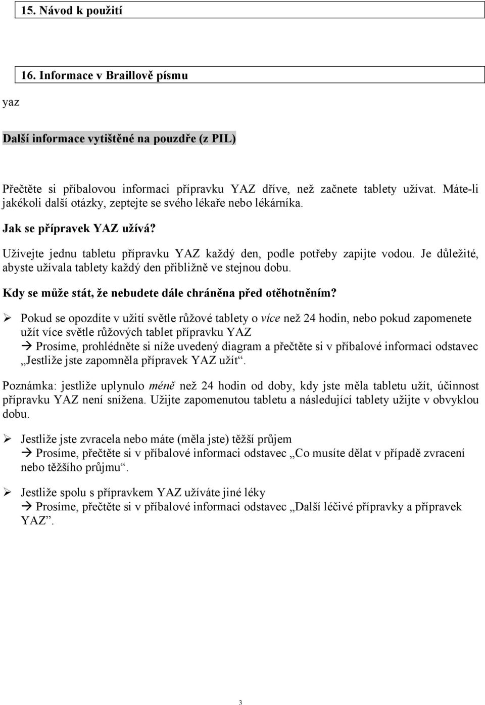 Je důležité, abyste užívala tablety každý den přibližně ve stejnou dobu. Kdy se může stát, že nebudete dále chráněna před otěhotněním?