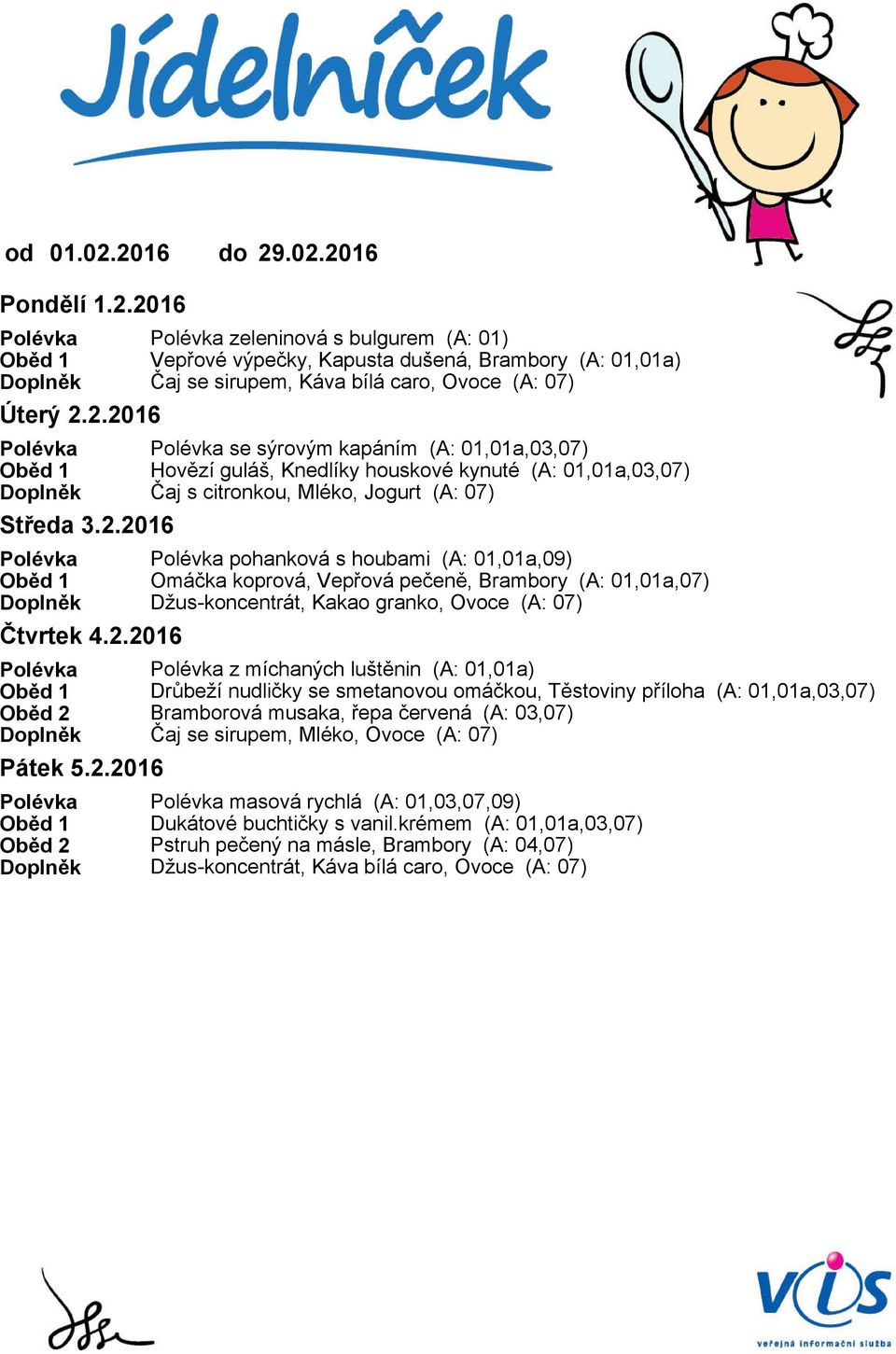 Polévka z míchaných luštěnin (A: 01,01a) Oběd 1 Drůbeží nudličky se smetanovou omáčkou, Těstoviny příloha (A: 01,01a,03,07) Oběd 2 Bramborová musaka, řepa červená (A: 03,07) Doplněk Čaj se sirupem,