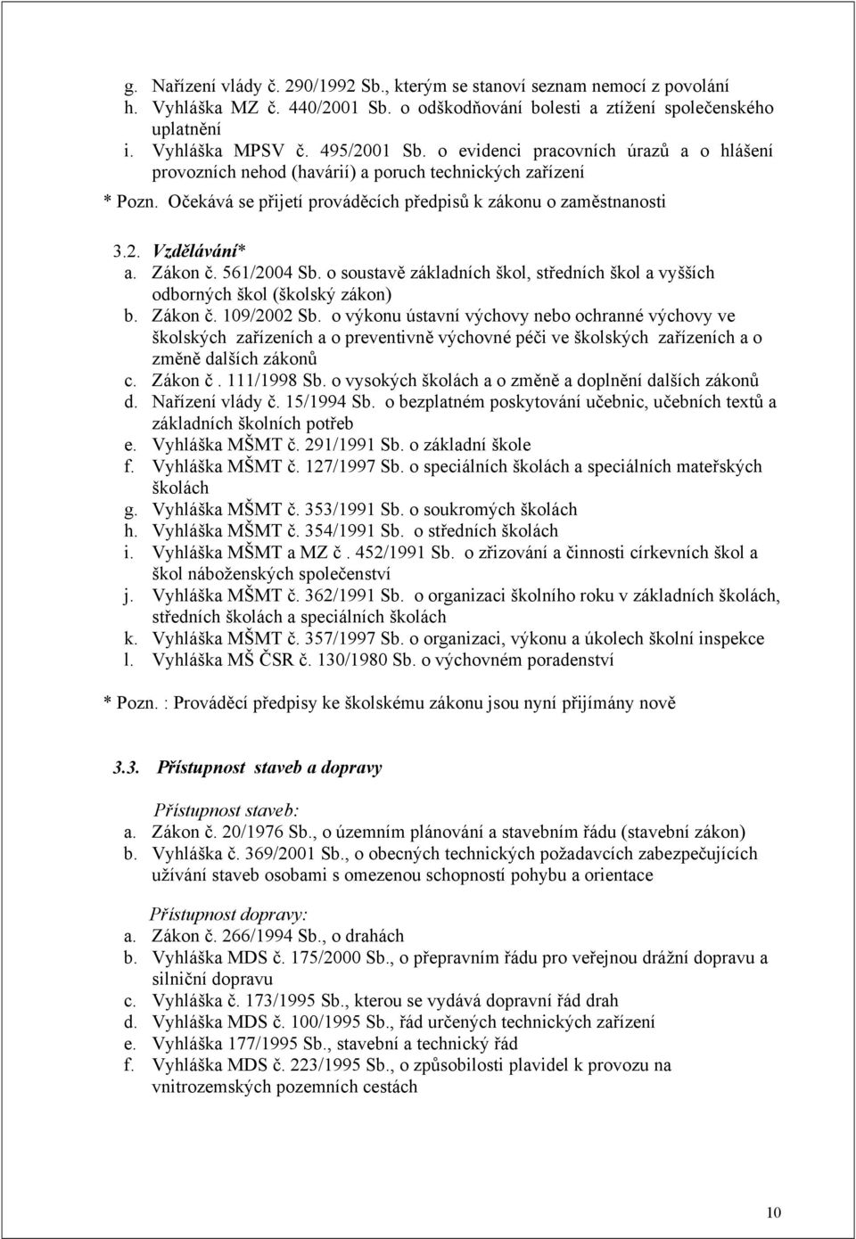561/2004 Sb. o soustavě základních škol, středních škol a vyšších odborných škol (školský zákon) b. Zákon č. 109/2002 Sb.