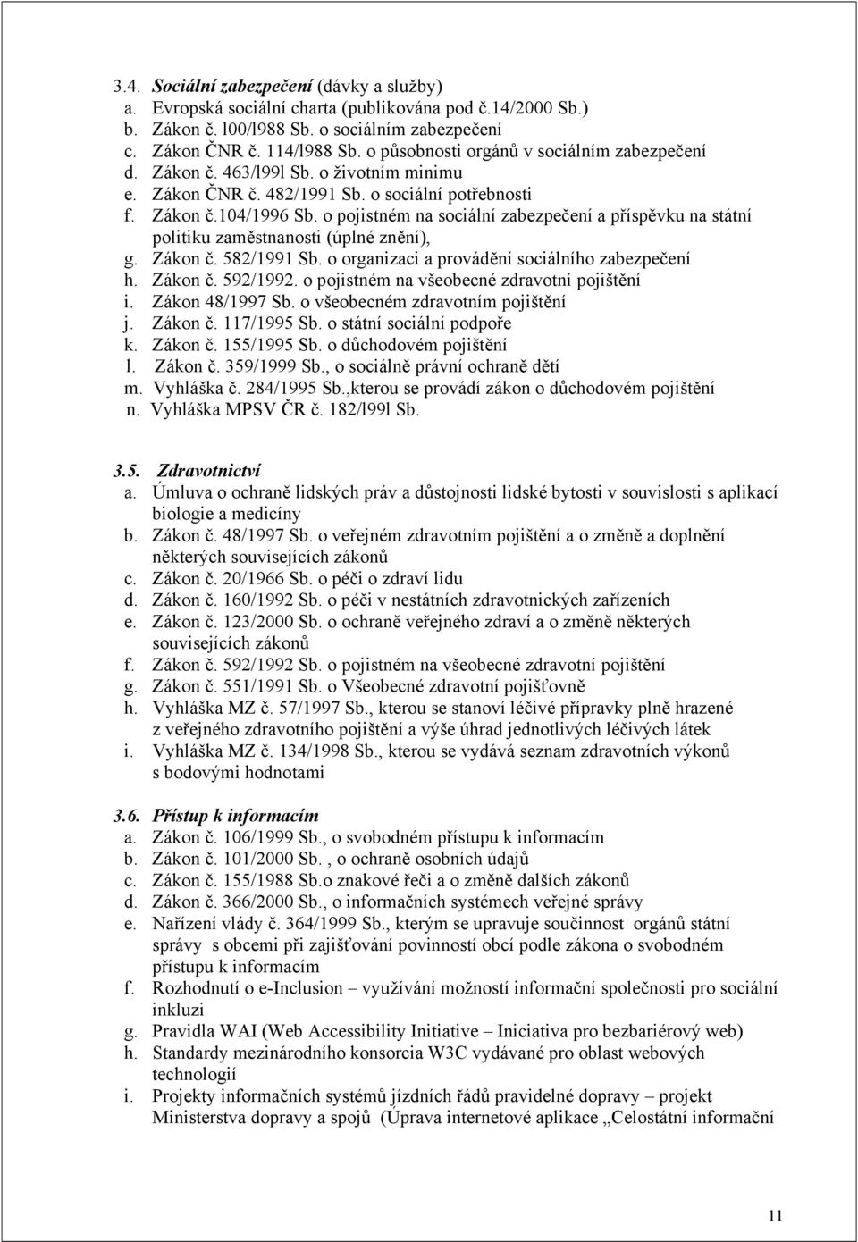 o pojistném na sociální zabezpečení a příspěvku na státní politiku zaměstnanosti (úplné znění), g. Zákon č. 582/1991 Sb. o organizaci a provádění sociálního zabezpečení h. Zákon č. 592/1992.