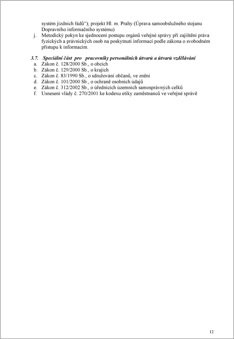 informacím. 3.7. Speciální část pro pracovníky personálních útvarů a útvarů vzdělávání a. Zákon č. 128/2000 Sb., o obcích b. Zákon č. 129/2000 Sb., o krajích c. Zákon č. 83/1990 Sb.