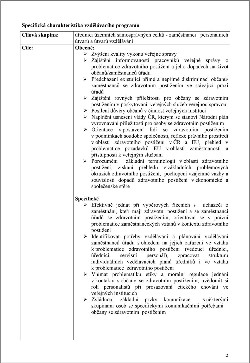 diskriminaci občanů/ zaměstnanců se zdravotním postižením ve stávající praxi úřadů Zajištění rovných příležitostí pro občany se zdravotním postižením v poskytování veřejných služeb veřejnou správou