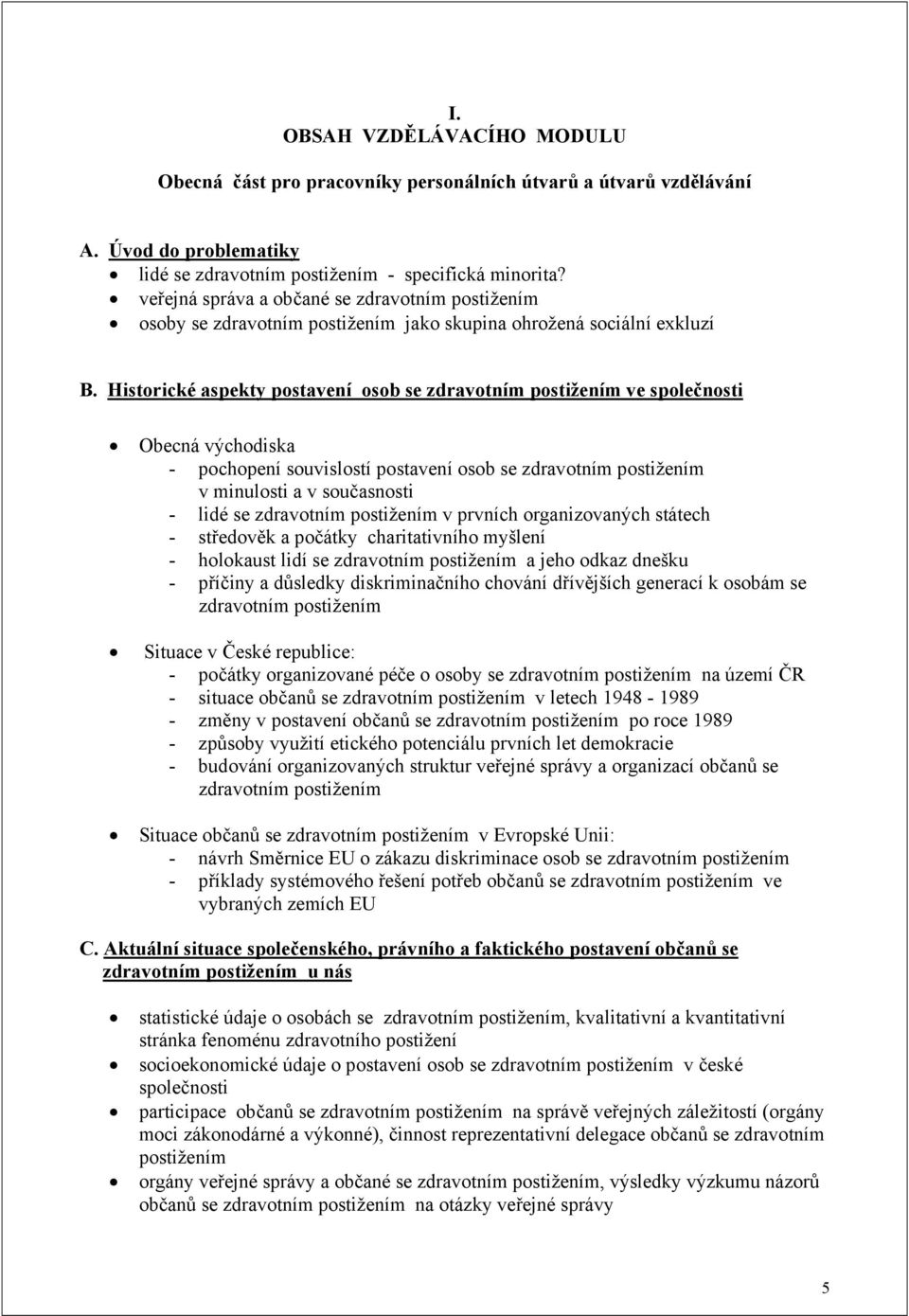 Historické aspekty postavení osob se zdravotním postižením ve společnosti Obecná východiska - pochopení souvislostí postavení osob se zdravotním postižením v minulosti a v současnosti - lidé se
