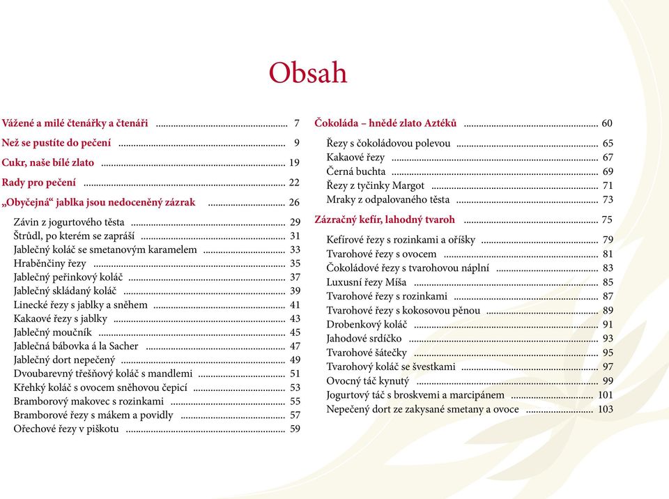.. 41 Kakaové řezy s jablky... 43 Jablečný moučník... 45 Jablečná bábovka á la Sacher... 47 Jablečný dort nepečený... 49 Dvoubarevný třešňový koláč s mandlemi.