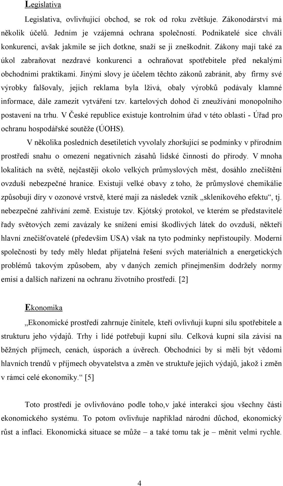 Zákony mají také za úkol zabraňovat nezdravé konkurenci a ochraňovat spotřebitele před nekalými obchodními praktikami.