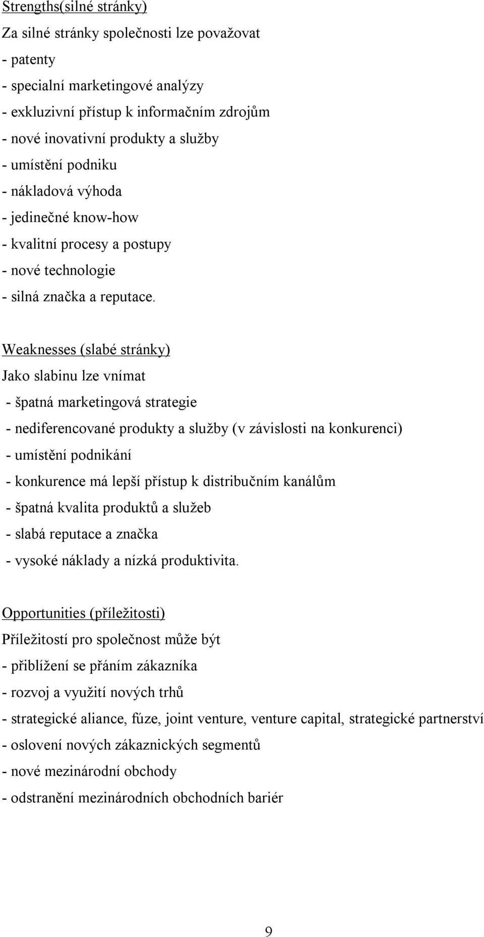 Weaknesses (slabé stránky) Jako slabinu lze vnímat - špatná marketingová strategie - nediferencované produkty a služby (v závislosti na konkurenci) - umístění podnikání - konkurence má lepší přístup