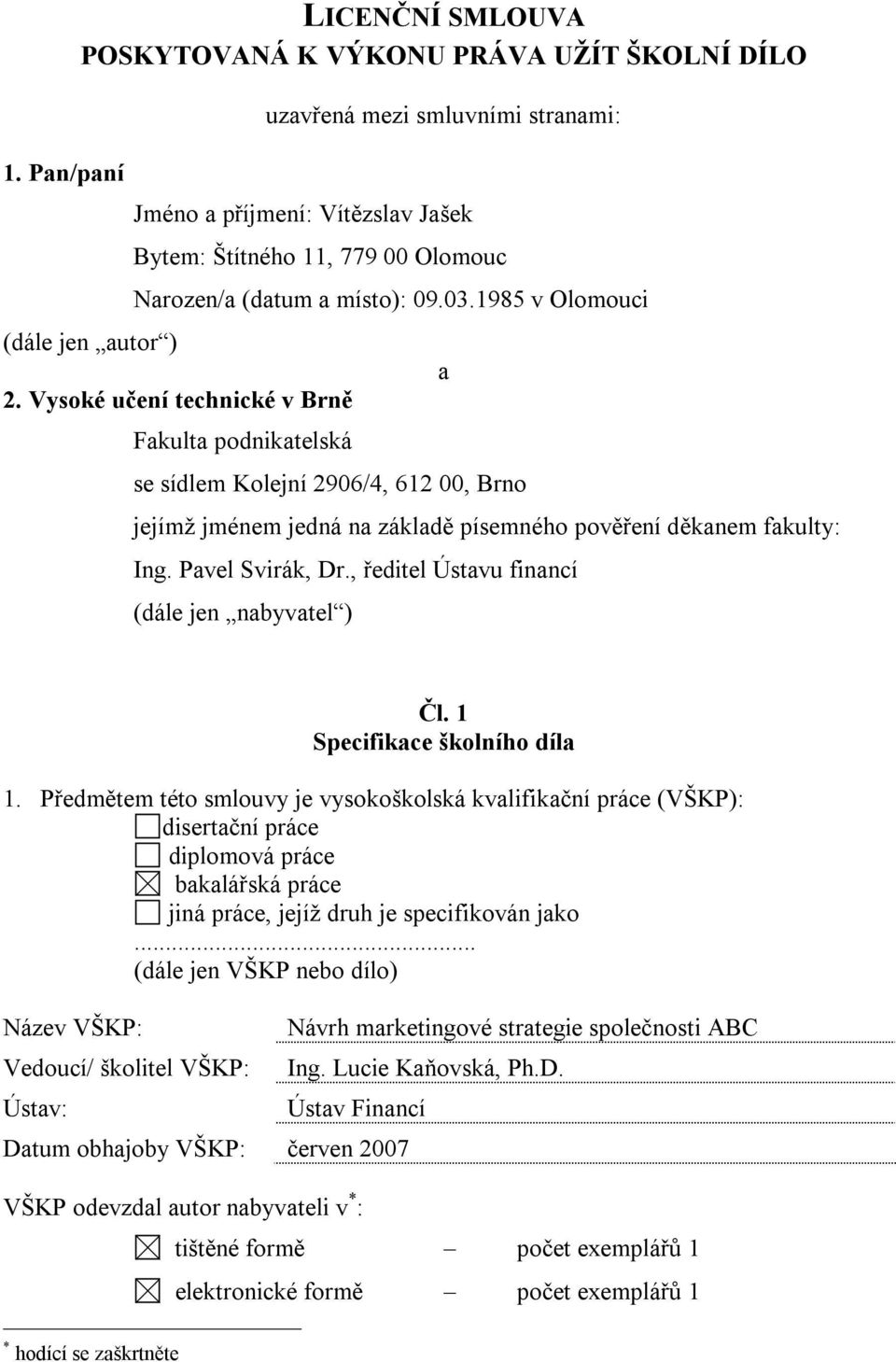 Vysoké učení technické v Brně Fakulta podnikatelská se sídlem Kolejní 2906/4, 612 00, Brno a jejímž jménem jedná na základě písemného pověření děkanem fakulty: Ing. Pavel Svirák, Dr.