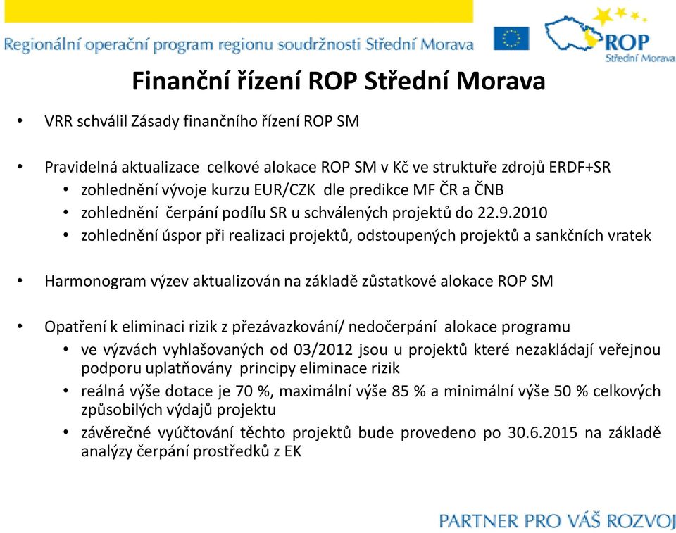 2010 zohlednění úspor při realizaci projektů, odstoupených projektů a sankčních vratek Harmonogram výzev aktualizován na základě zůstatkové alokace ROP SM Opatření k eliminaci rizik z přezávazkování/