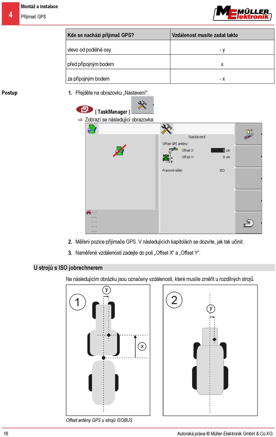 Přejděte na obrazovku Nastavení : TaskManager 2. Měření pozice přijímače GPS. V následujících kapitolách se dozvíte, jak tak učinit. 3.