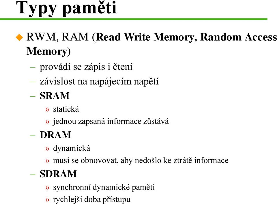 zapsaná informace zůstává DRAM» dynamická» musí se obnovovat, aby nedošlo