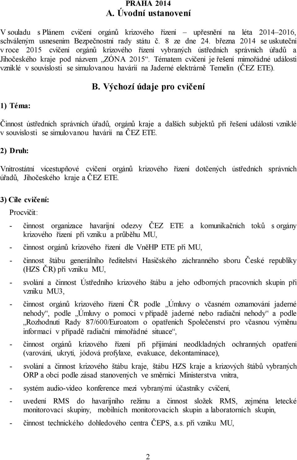 Tématem cvičení je řešení mimořádné události vzniklé v souvislosti se simulovanou havárií na Jaderné elektrárně Temelín (ČEZ ETE). 1) Téma: B.