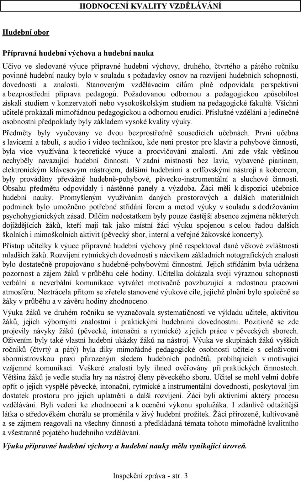 Požadovanou odbornou a pedagogickou způsobilost získali studiem v konzervatoři nebo vysokoškolským studiem na pedagogické fakultě. Všichni učitelé prokázali mimořádnou pedagogickou a odbornou erudici.