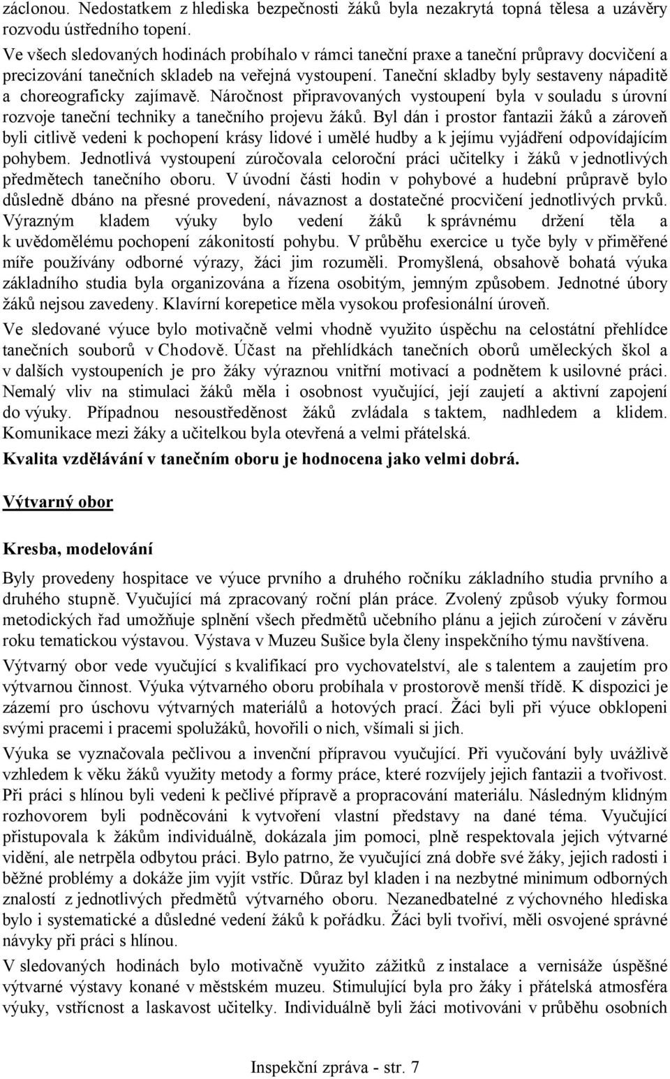 Taneční skladby byly sestaveny nápaditě a choreograficky zajímavě. Náročnost připravovaných vystoupení byla v souladu s úrovní rozvoje taneční techniky a tanečního projevu žáků.