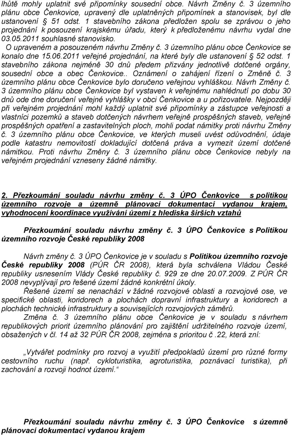 O upraveném a posouzeném návrhu Změny č. 3 územního plánu obce Čenkovice se konalo dne 15.06.2011 veřejné projednání, na které byly dle ustanovení 52 odst.