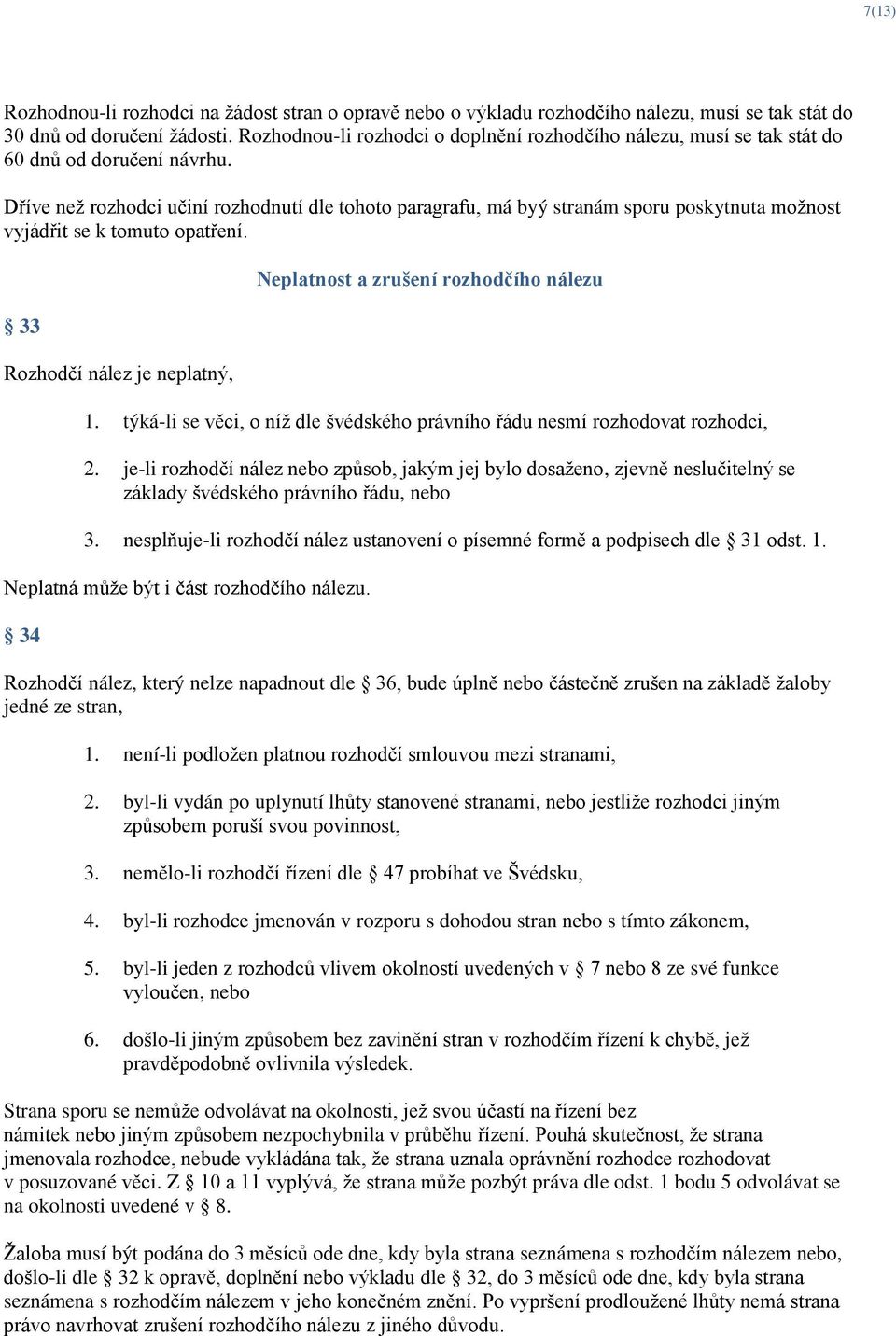 Dříve než rozhodci učiní rozhodnutí dle tohoto paragrafu, má byý stranám sporu poskytnuta možnost vyjádřit se k tomuto opatření.