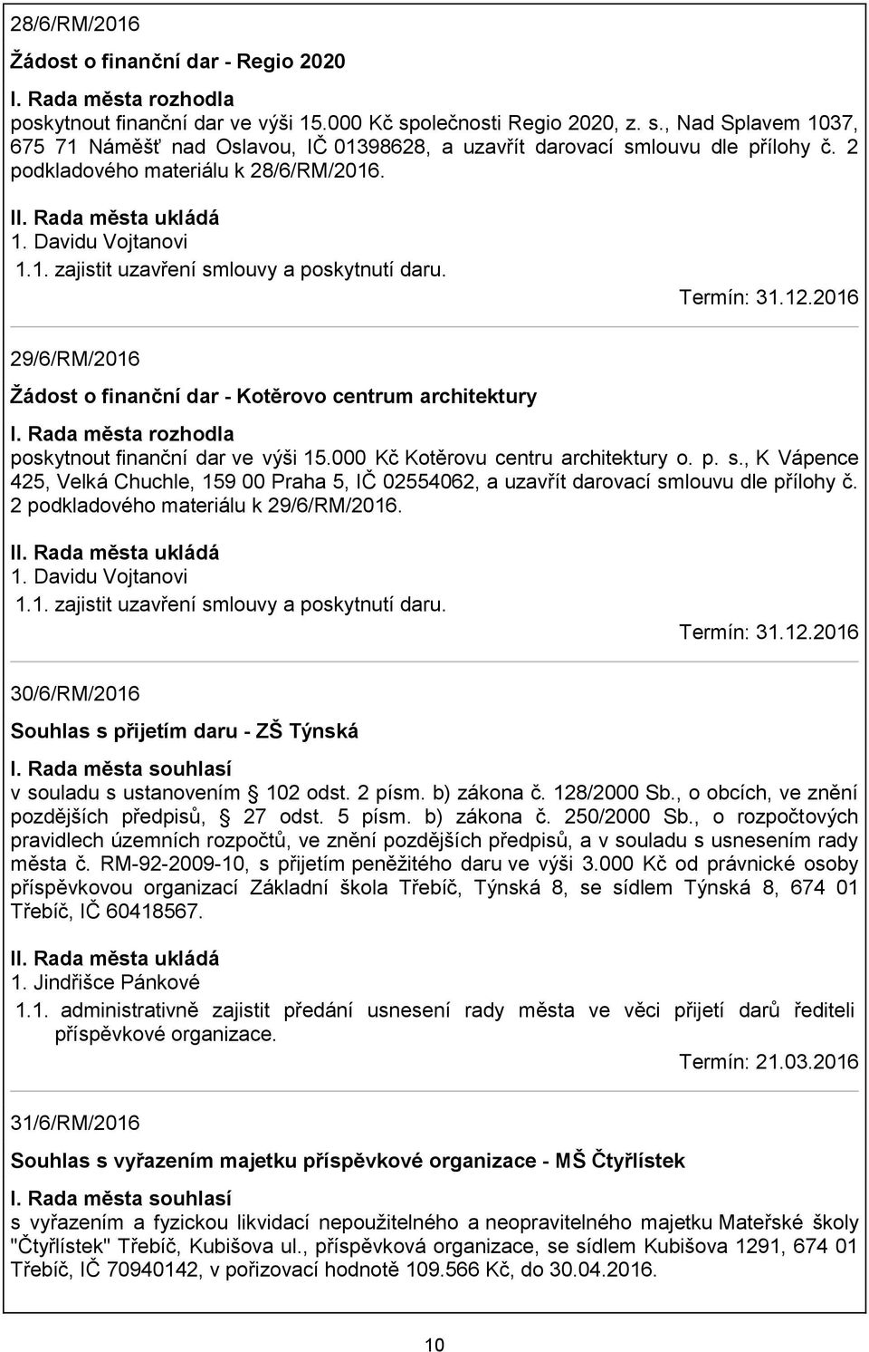 2016 29/6/RM/2016 Žádost o finanční dar - Kotěrovo centrum architektury poskytnout finanční dar ve výši 15.000 Kč Kotěrovu centru architektury o. p. s.