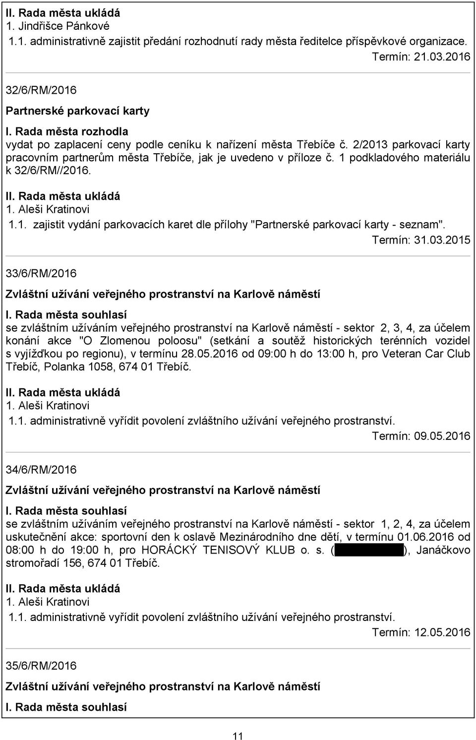 1 podkladového materiálu k 32/6/RM//2016. 1. Aleši Kratinovi 1.1. zajistit vydání parkovacích karet dle přílohy "Partnerské parkovací karty - seznam". Termín: 31.03.