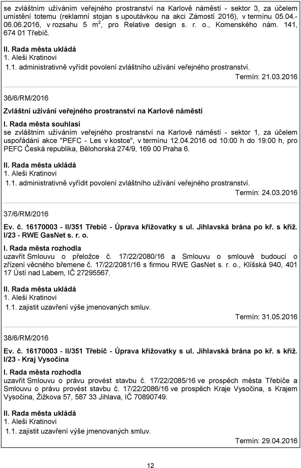 Termín: 21.03.2016 36/6/RM/2016 Zvláštní užívání veřejného prostranství na Karlově náměstí I.