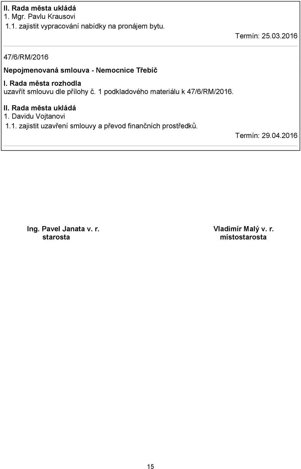 1 podkladového materiálu k 47/6/RM/2016. 1. Davidu Vojtanovi 1.1. zajistit uzavření smlouvy a převod finančních prostředků.