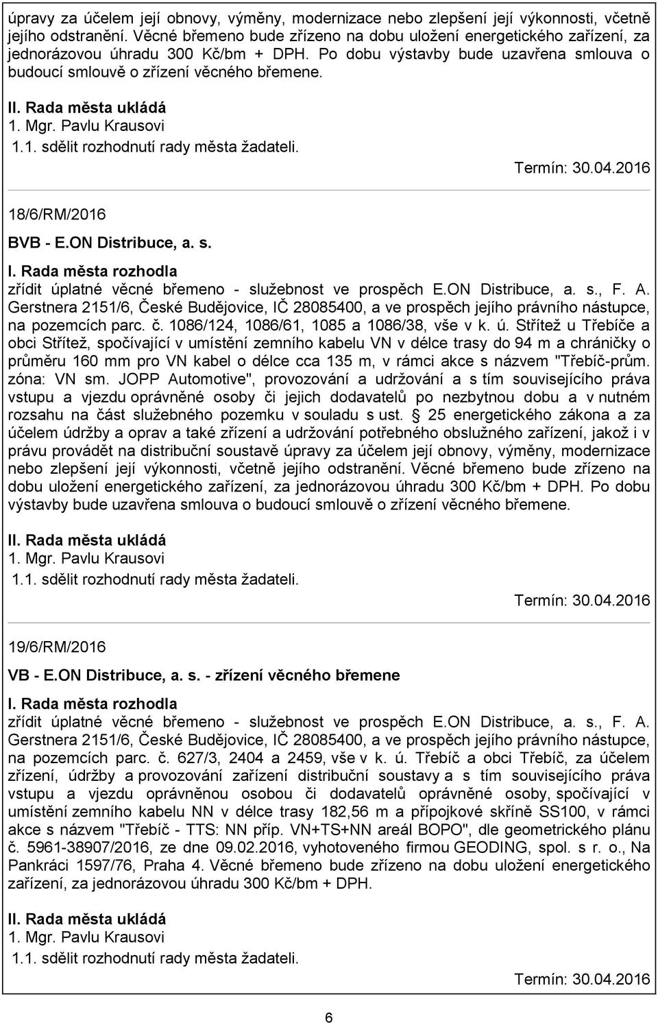 Termín: 30.04.2016 18/6/RM/2016 BVB - E.ON Distribuce, a. s. zřídit úplatné věcné břemeno - služebnost ve prospěch E.ON Distribuce, a. s., F. A.