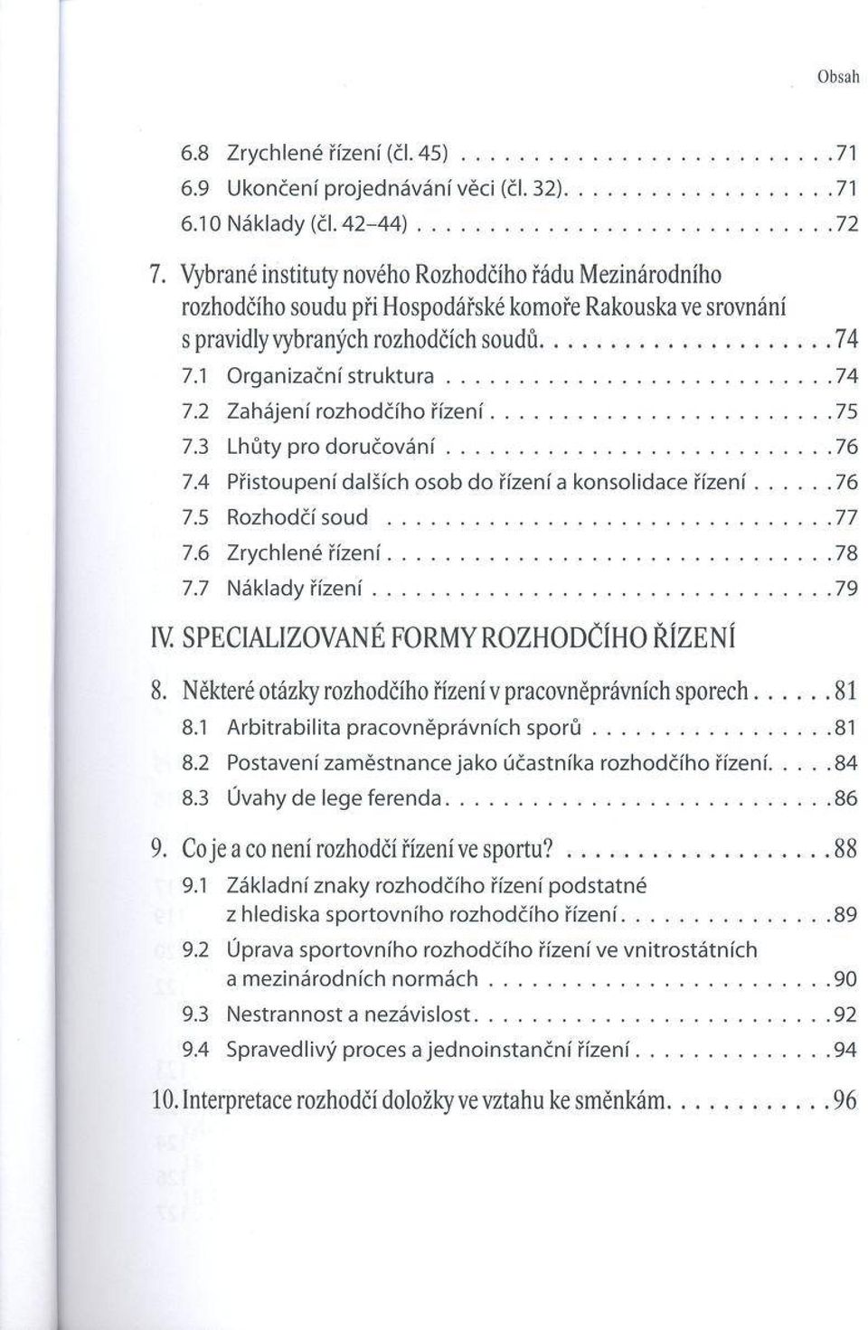 ..75 7.3 Lhůty pro d o ru č o v á n í...76 7.4 Přistoupení dalších osob d o řízení a konsolidace říz e n í...76 7.5 Rozhodčí soud... 77 7.6 Zrychlené říz e n í...78 7.7 Náklady říz e n í.