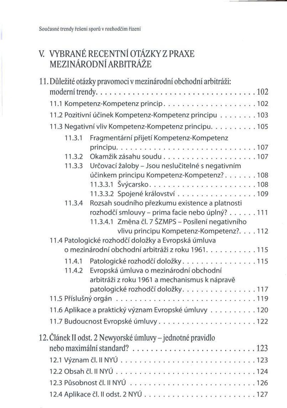 3 N egativní v liv K om petenz-k om petenz p rin c ip u...105 11.3.1 Fragm entárni p řije tí Kom petenz-kom petenz p rin c ip u...107 11.3.2 O kam žik zásahu s o u d u...107 11.3.3 Určovací žaloby - Jsou neslučitelné s negativním účinkem p rincipu K om petenz-k om petenz?