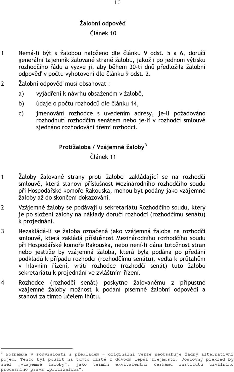 2 Žalobní odpověď musí obsahovat : a) vyjádření k návrhu obsaženém v žalobě, b) údaje o počtu rozhodců dle článku 14, c) jmenování rozhodce s uvedením adresy, je-li požadováno rozhodnutí rozhodčím