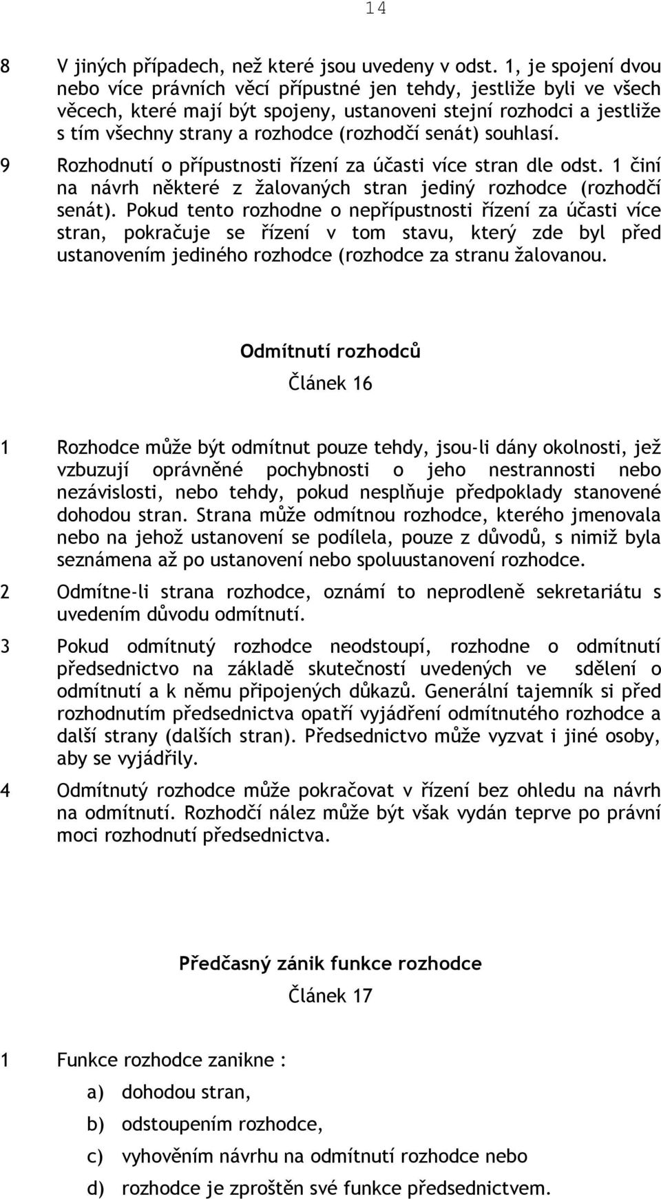 senát) souhlasí. 9 Rozhodnutí o přípustnosti řízení za účasti více stran dle odst. 1 činí na návrh některé z žalovaných stran jediný rozhodce (rozhodčí senát).