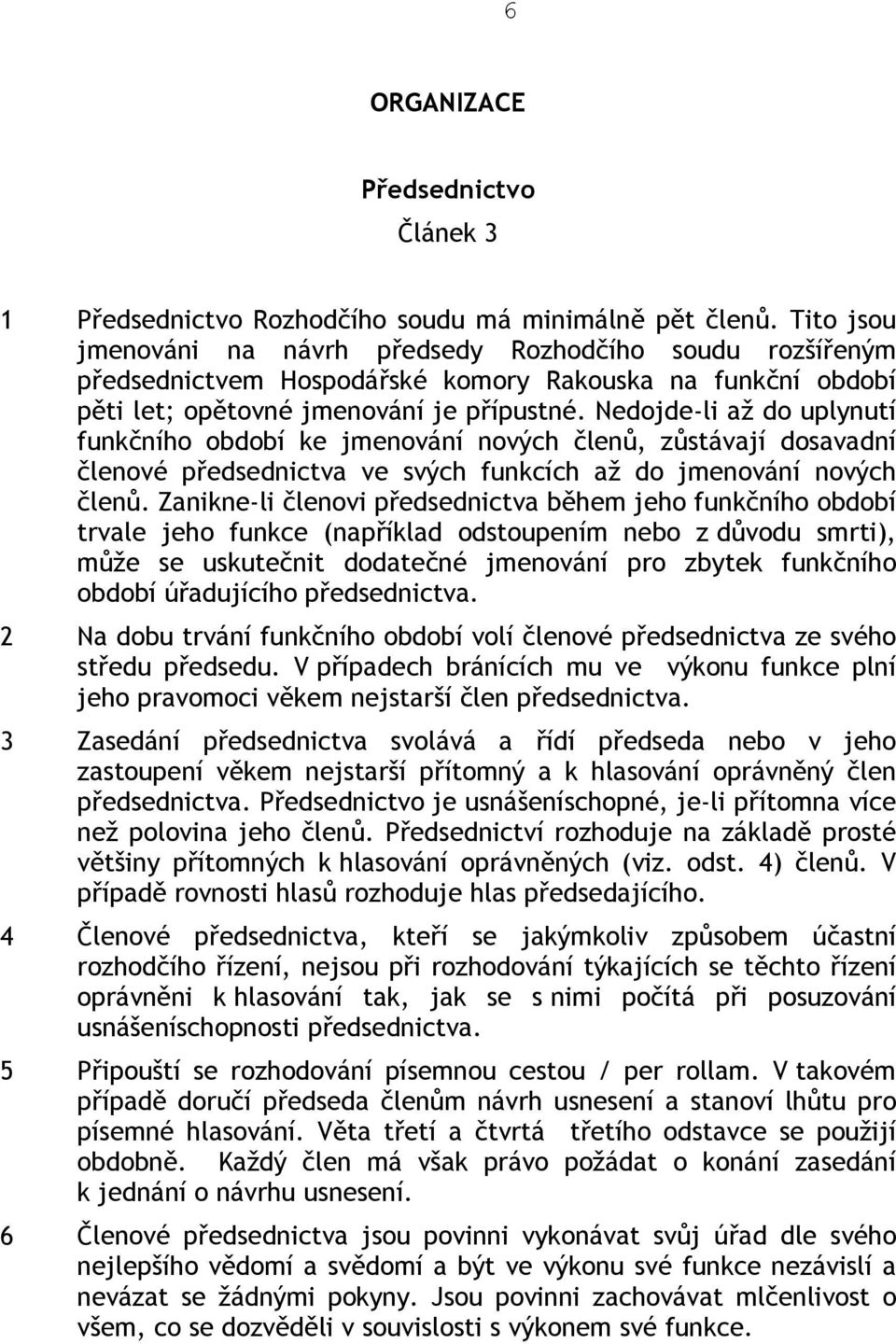 Nedojde-li až do uplynutí funkčního období ke jmenování nových členů, zůstávají dosavadní členové předsednictva ve svých funkcích až do jmenování nových členů.