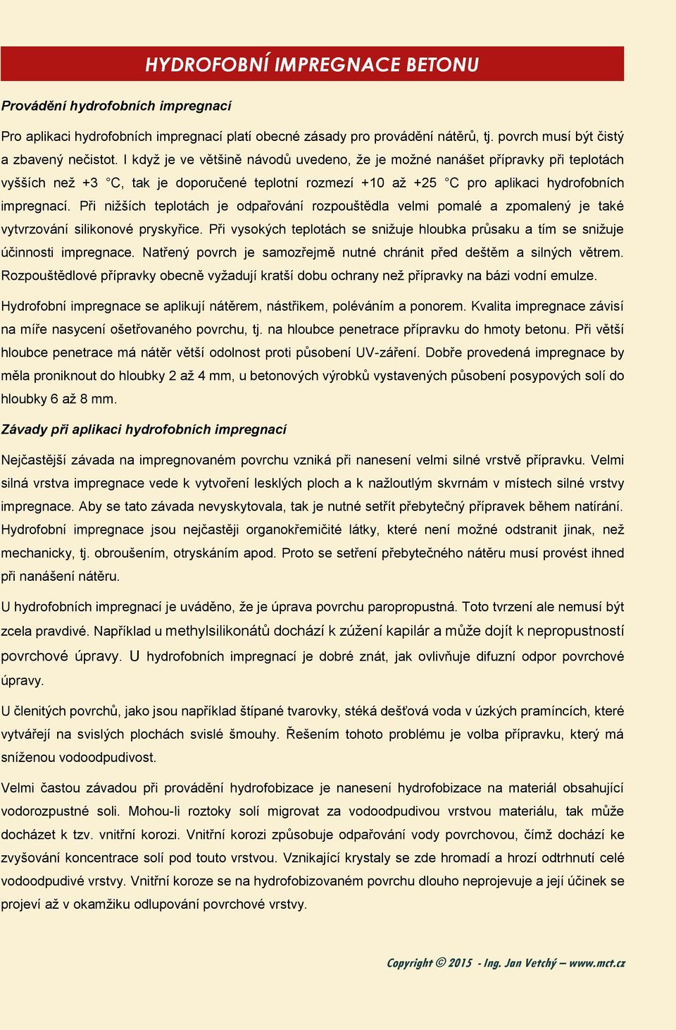 Při nižších teplotách je odpařování rozpouštědla velmi pomalé a zpomalený je také vytvrzování silikonové pryskyřice.