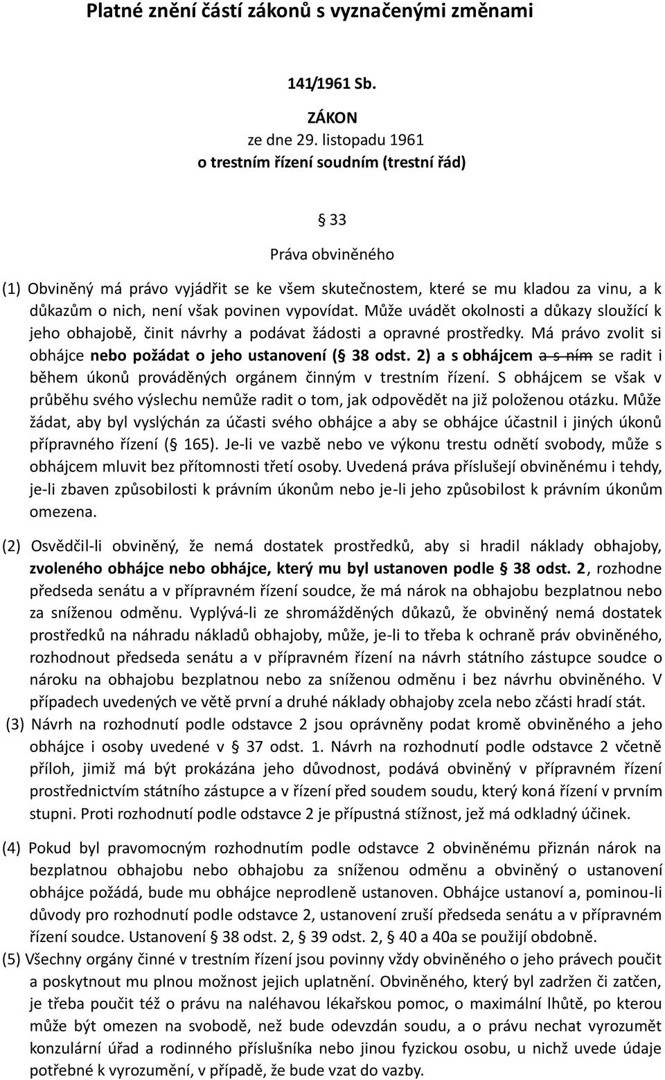 vypovídat. Může uvádět okolnosti a důkazy sloužící k jeho obhajobě, činit návrhy a podávat žádosti a opravné prostředky. Má právo zvolit si obhájce nebo požádat o jeho ustanovení ( 38 odst.