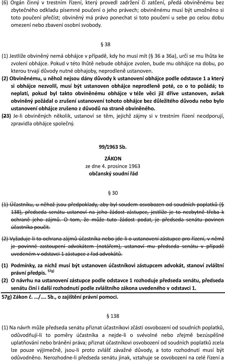 38 (1) Jestliže obviněný nemá obhájce v případě, kdy ho musí mít ( 36 a 36a), určí se mu lhůta ke zvolení obhájce.