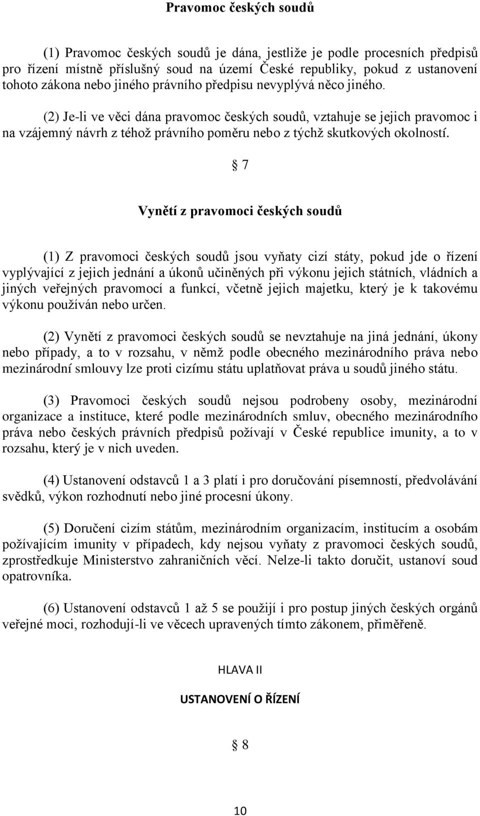 (2) Je-li ve věci dána pravomoc českých soudů, vztahuje se jejich pravomoc i na vzájemný návrh z téhož právního poměru nebo z týchž skutkových okolností.