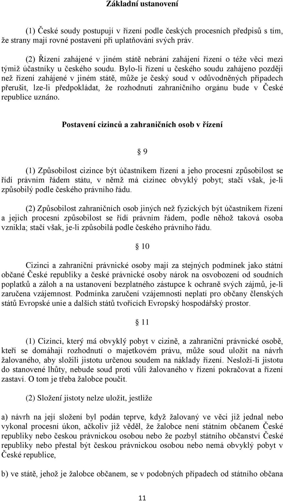 Bylo-li řízení u českého soudu zahájeno později než řízení zahájené v jiném státě, může je český soud v odůvodněných případech přerušit, lze-li předpokládat, že rozhodnutí zahraničního orgánu bude v