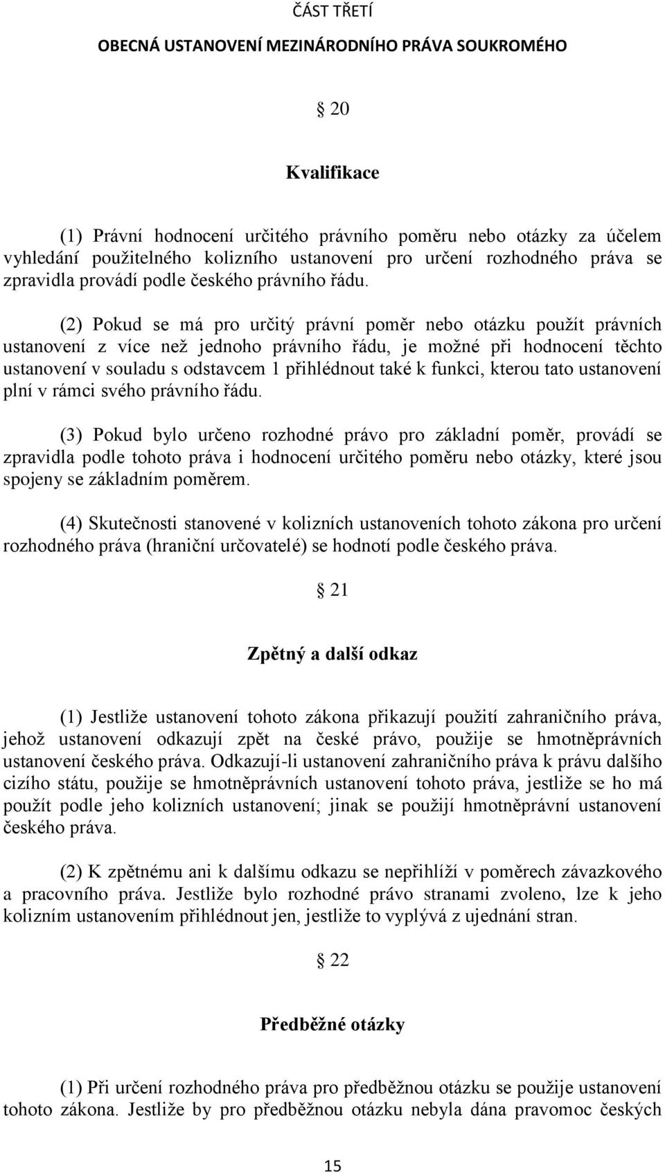 (2) Pokud se má pro určitý právní poměr nebo otázku použít právních ustanovení z více než jednoho právního řádu, je možné při hodnocení těchto ustanovení v souladu s odstavcem 1 přihlédnout také k