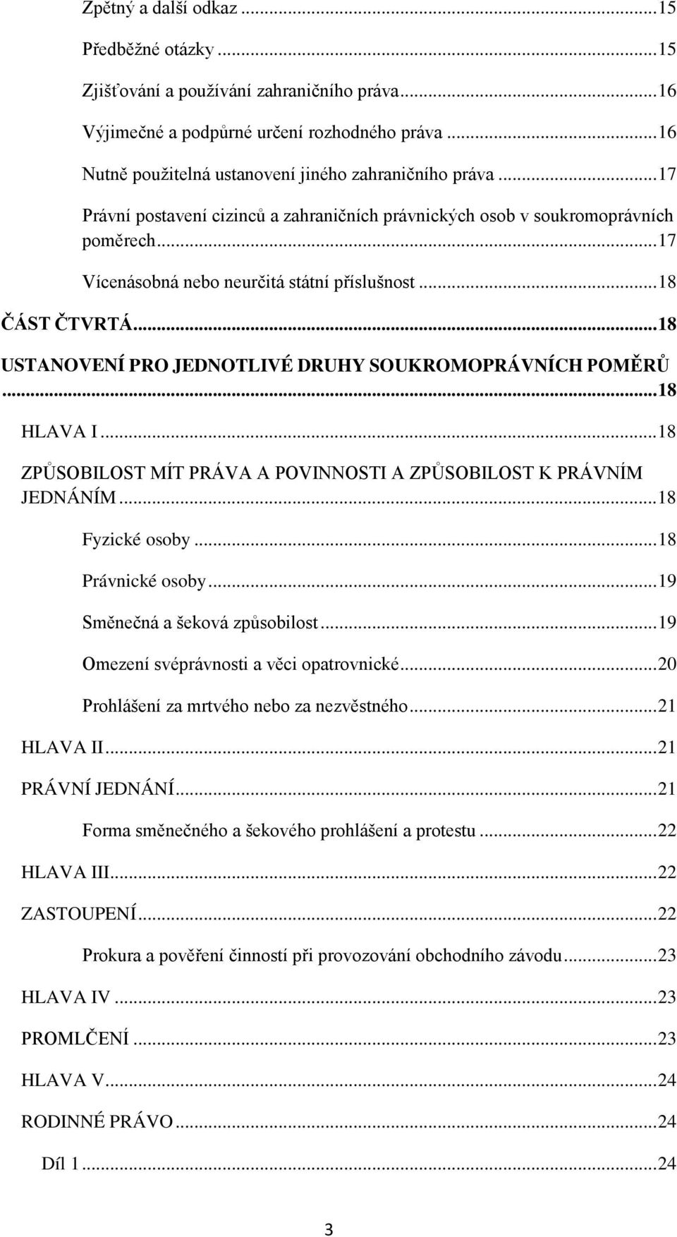 .. 18 ČÁST ČTVRTÁ... 18 USTANOVENÍ PRO JEDNOTLIVÉ DRUHY SOUKROMOPRÁVNÍCH POMĚRŮ... 18 HLAVA I... 18 ZPŮSOBILOST MÍT PRÁVA A POVINNOSTI A ZPŮSOBILOST K PRÁVNÍM JEDNÁNÍM... 18 Fyzické osoby.