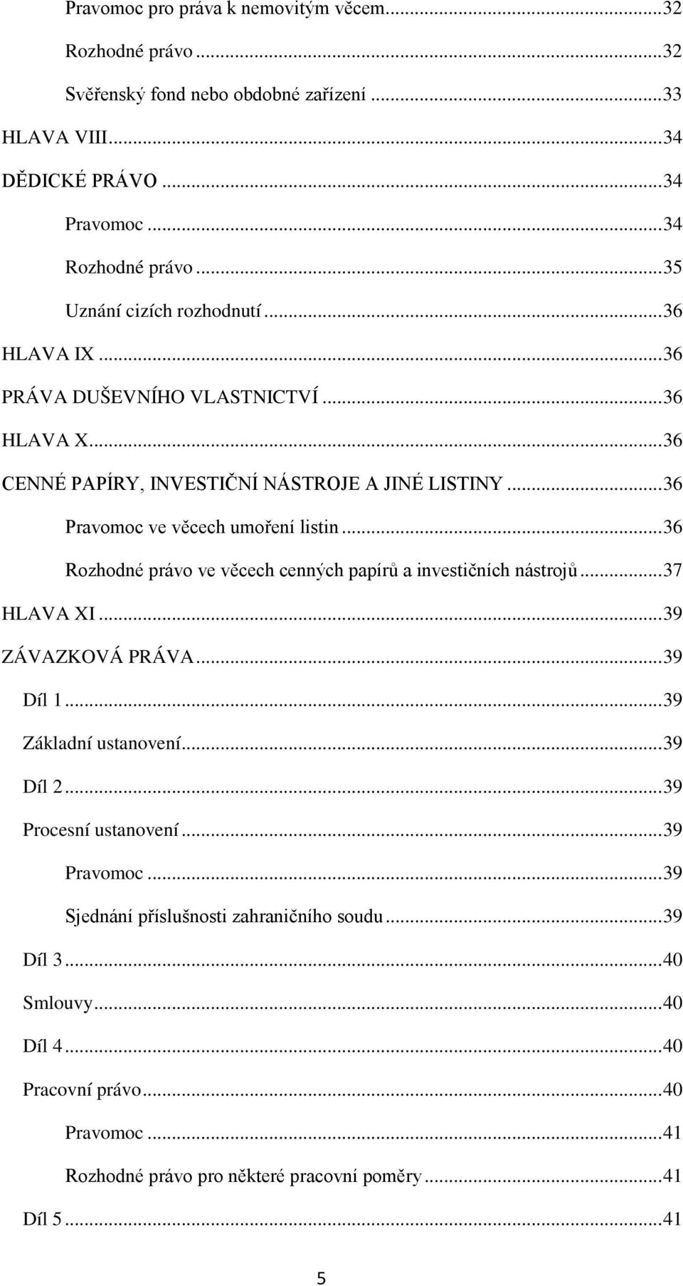 .. 36 Rozhodné právo ve věcech cenných papírů a investičních nástrojů... 37 HLAVA XI... 39 ZÁVAZKOVÁ PRÁVA... 39 Díl 1... 39 Základní ustanovení... 39 Díl 2... 39 Procesní ustanovení.