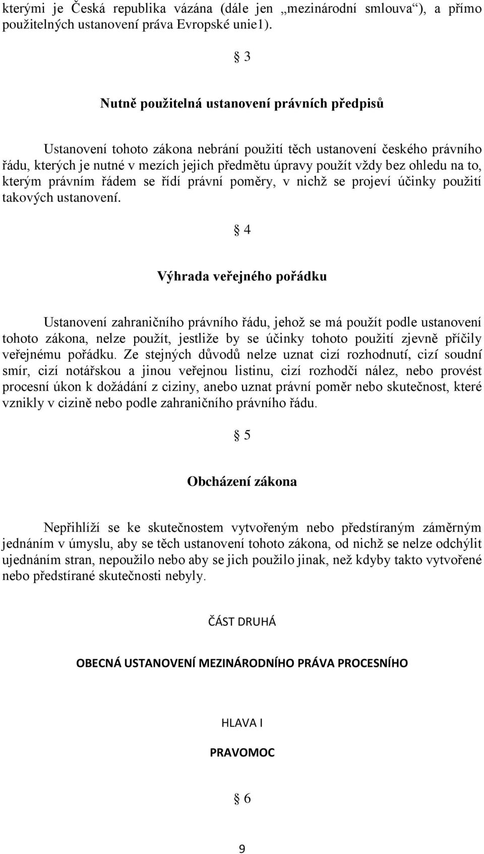 na to, kterým právním řádem se řídí právní poměry, v nichž se projeví účinky použití takových ustanovení.